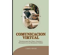 COMUNICACION VIRTUAL: Técnicas para Ser Claro, Conciso y Persuasivo en tus Reuniones Online