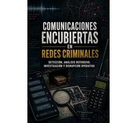 Comunicaciones encubiertas en redes criminales: Detección, análisis defensivo, investigación y disrupción operativa