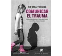 Comunicar El Trauma. Criterios Clínicos E Intervenciones Con Niños Traumatizados