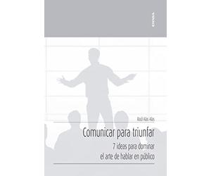 Comunicar para triunfar: 7 ideas para dominar el arte de hablar en público (Apuntes)
