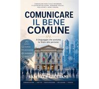 Comunicare il Bene Comune: Il linguaggio che avvicina lo Stato alle persone