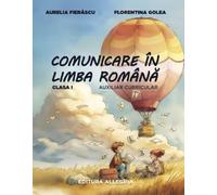 Comunicare in limba romana - Clasa 1 - Auxiliar curricular - Aurelia Fierascu, Florentina Golea, Editie in limba romana