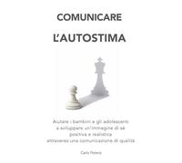 Comunicare l'autostima: Aiutare bambini e adolescenti a sviluppare un’immagine di sé positiva e realistica attraverso una comunicazione di qualità (Genitori efficaci)