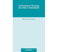 Comunicare l'Europa tra crisi e transizioni (Fonti e studi sul federalismo e sull'integrazione europea. Crie)