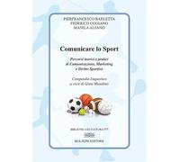 Comunicare lo sport. Percorsi teorici e pratici di comunicazione, marketing e diritto sportivo