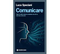 Comunicare. Oltre la realtà: entrare in relazione con chi c’è, chi c’era e chi verrà (Crescita personale)