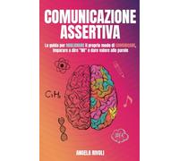 Comunicazione Assertiva: La guida per migliorare il proprio modo di comunicare, imparare a dire “no” e dare valore alle parole