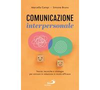 Comunicazione interpersonale. Teorie, tecniche e strategie per entrare in relazione in modo efficace (Psicologia)