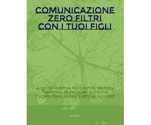 Comunicazione Zero Filtri con i Tuoi Figli: La Guida Assertiva per Genitori Moderni. Trasforma la chiusura in fiducia e scopri come reagire subito al bullismo.