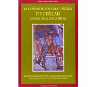 COMUNIDAD DE VILLA Y TIERRA DE CUELLAR A FINES DE LA EDAD MEDIA, LA. Poder político concejil, ordenanzas municipales y regulación de la actividad económica (Reimp.) (SIN COLECCION)