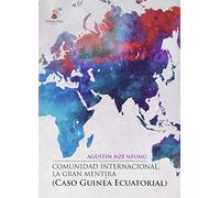 COMUNIDAD INTERNACIONAL, LA GRAN MENTIRA (Caso Guinea Ecuatorial) (NOVELA)