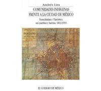Comunidades indígenas frente a la ciudad de México: Tenochtitlan, Tlatelolco, sus pueblos y barrios, 1812-1919