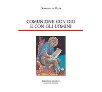 Comunione con Dio e con gli uomini. Vita di abba Dositeo. Insegnamenti spirituali, Lettere e Detti (Padri orientali)