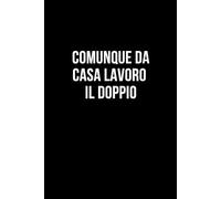 Comunque da casa lavoro il doppio: Taccuino per appunti. Quaderno divertente per un collega, amico, amica. Umorismo da ufficio.