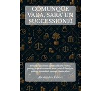COMUNQUE VADA, SARA' UN SUCCESSIONE!: Strategie moderne per pianificare eredità, passaggio generazionale, trust, patti di famiglia, polizze , esempi e tanto altro