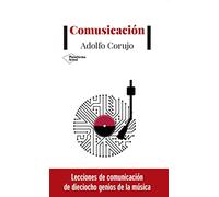 Comusicación: Lecciones de comunicación de dieciocho genios de la música