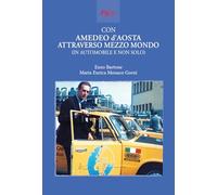 Con Amedeo d'Aosta attraverso mezzo mondo. In automobile e non solo