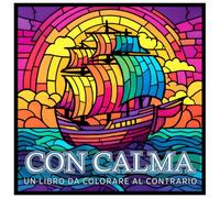 Con Calma - un libro da colorare al contrario: Creatività resa semplice e rilassante.