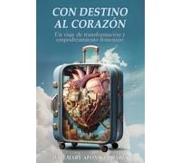 Con destino al corazón: Un viaje de transformación y empoderamiento femenino