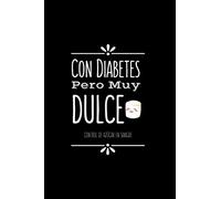 Con DIABETES pero Muy DULCE ~ Control de Azúcar en Sangre: Cuaderno de Control de Diabetes ~ Libro Para Anotar los Niveles de Glucosa ~ 1 AÑO COMPLETO ... y Después: Desayuno| Comida| Cena| Noche