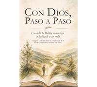 CON DIOS, PASO A PASO, Cuando la Biblia comienza a hablarle a tu vida: Una guía para descubrir las enseñanzas de la Biblia y aprender a caminar con Dios