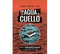 Con el agua al cuello. Muertes y devoluciones en caliente en la peor frontera de Europa | Hibai Arbide Aza
