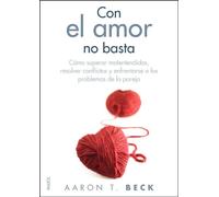 Con el amor no basta: Cómo superar malentendidos, resolver conflictos y enfrentarse a los problemas de la pareja: 36 (Divulgación)