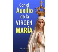 Con el Auxilio de la Virgen María: ¿No estoy yo aquí, que soy tu Madre? (Libros Católicos)