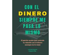 CON EL DINERO SIEMPRE ME PASA LO MISMO: El patrón oculto que controla tu relación con el dinero (aunque no lo veas)