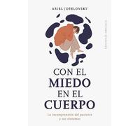 Con el miedo en el cuerpo (Psicología): La Incomprension Del Paciente Y Sus Sintomas