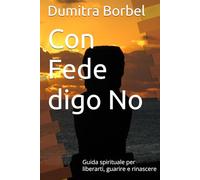 Con Fede digo No: Guida spirituale per liberarti, guarire e rinascere