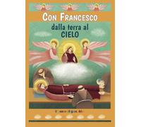 Con Francesco dalla terra al cielo. Ediz. illustrata