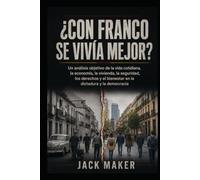¿CON FRANCO SE VIVÍA MEJOR?: Un análisis objetivo de la vida cotidiana, la economía, la vivienda, la seguridad, los derechos y el bienestar en la dictadura y la democracia