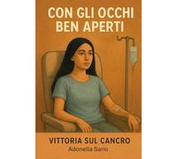 Con Gli Occhi Ben Aperti: Vincere la Battaglia Contro il Cancro