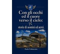 Con gli occhi ed il cuore verso il cielo: storie di uomini ed aerei