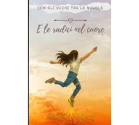 Con gli occhi tra le nuvole e le radici nel cuore.: Romanzo formativo per ragazzi e adulti: identità, resilienza e vita oltre la perdita.