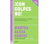 ¡Con golpes no! / No Hitting!: Disciplina Efectiva Y Amorosa Para Criar Hijos Sanos