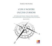 CON I NOSTRI OCCHI CURIOSI: IN VIAGGIO SULLE TRACCE DEI GRANDI ESPLORATORI E VIAGGIATORI DELLA STORIA
