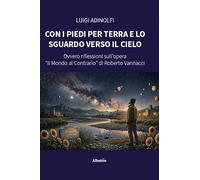 Con i piedi per terra e lo sguardo verso il cielo. Ovvero riflessioni sull’opera «Il mondo al contrario» di Roberto Vannacci (Nuove voci)