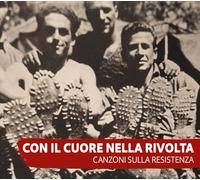 Con il cuore nella rivolta. Canzoni sulla resistenza. Con CD-Audio