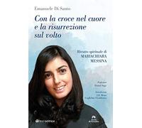 Con la croce nel cuore e la risurrezione sul volto. Ritratto spirituale di Mariachiara Messina (Storie di Paradiso)