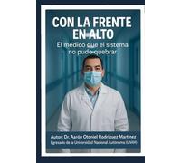CON LA FRENTE EN ALTO 2: EL MEDICO QUE NO SE RINDIÓ ANTE EL SISTEMA