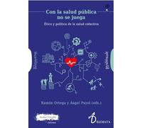 CON LA SALUD PÚBLICA NO SE JUEGA: Ética y política de la salud colectiva: 32 (Dilemata)
