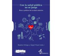 CON LA SALUD PÚBLICA NO SE JUEGA: Ética y política de la salud colectiva: 32 (Dilemata)