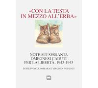 «Con la testa in mezzo all’erba». Note sui sessanta omegnesi caduti per la libertà. 1943-1945 (Passio)