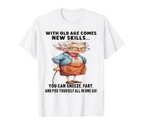 Con la vejez vienen nuevas habilidades que puedes estornudar pedo Camiseta