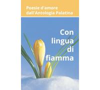 Con lingua di fiamma: Poesie d'amore dall'Antologia Palatina