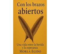 Con los brazos abiertos: Una vida entre la herida y la esperanza
