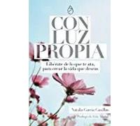 Con Luz Propia. Libérate de lo que te ata, para crear la vida que deseas. | Natalia Garcia Canillas