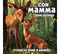 Con Mamma Ogni Giorno: Storie di Rime e Animali: Poesie e Segreti del Regno Animale Impara e Divertiti con Mamma